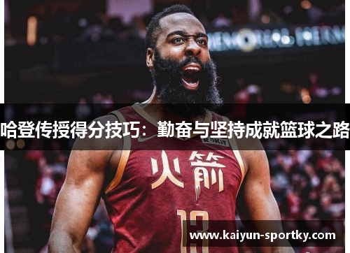 哈登传授得分技巧：勤奋与坚持成就篮球之路
