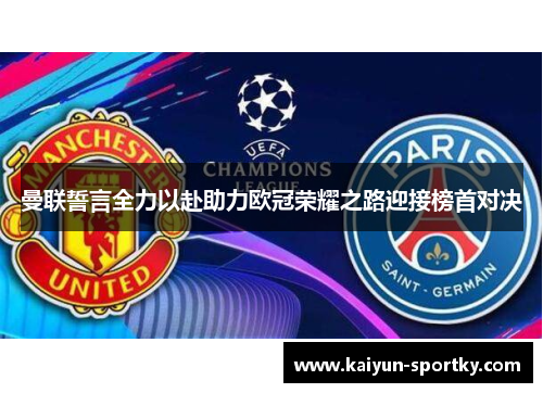 曼联誓言全力以赴助力欧冠荣耀之路迎接榜首对决
