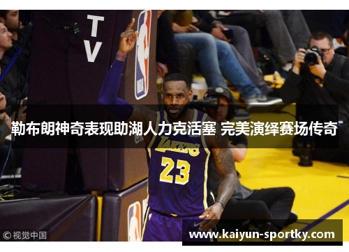 勒布朗神奇表现助湖人力克活塞 完美演绎赛场传奇
