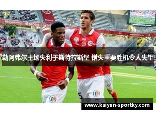 勒阿弗尔主场失利于斯特拉斯堡 错失重要胜机令人失望