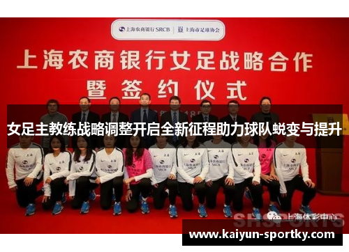 女足主教练战略调整开启全新征程助力球队蜕变与提升