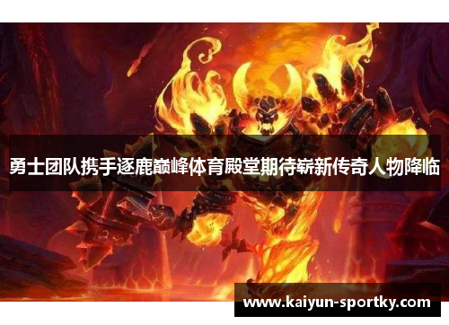 勇士团队携手逐鹿巅峰体育殿堂期待崭新传奇人物降临