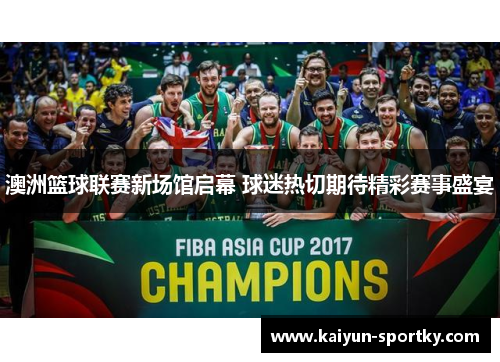 澳洲篮球联赛新场馆启幕 球迷热切期待精彩赛事盛宴