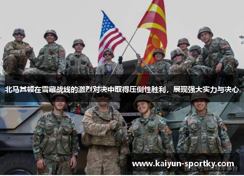 北马其顿在雪藏战线的激烈对决中取得压倒性胜利，展现强大实力与决心
