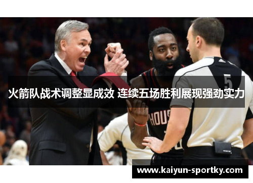 火箭队战术调整显成效 连续五场胜利展现强劲实力