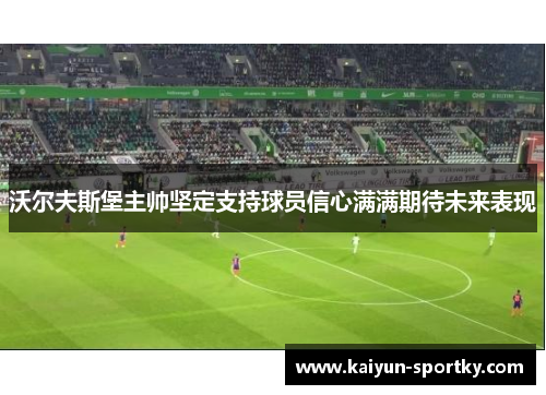 沃尔夫斯堡主帅坚定支持球员信心满满期待未来表现
