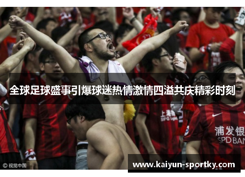 全球足球盛事引爆球迷热情激情四溢共庆精彩时刻