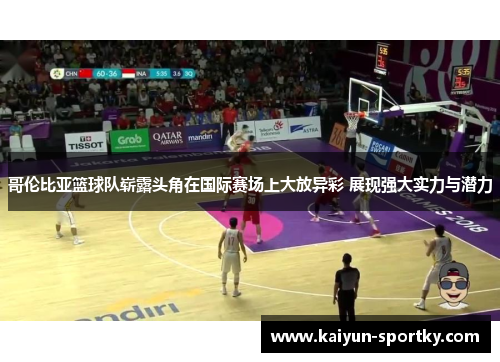 哥伦比亚篮球队崭露头角在国际赛场上大放异彩 展现强大实力与潜力