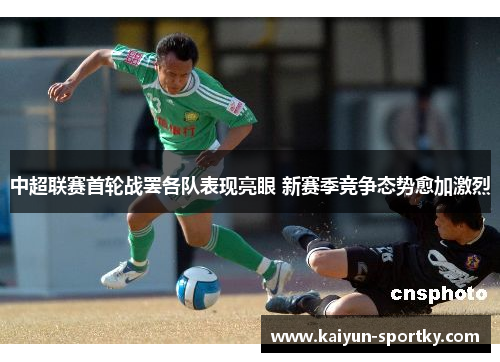中超联赛首轮战罢各队表现亮眼 新赛季竞争态势愈加激烈