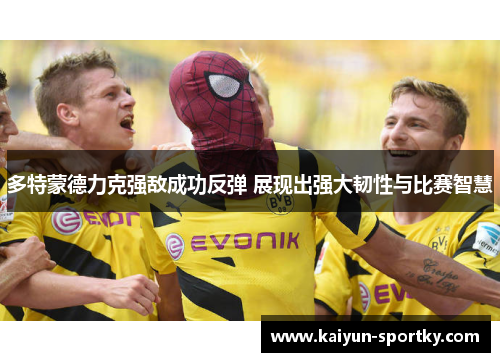 多特蒙德力克强敌成功反弹 展现出强大韧性与比赛智慧